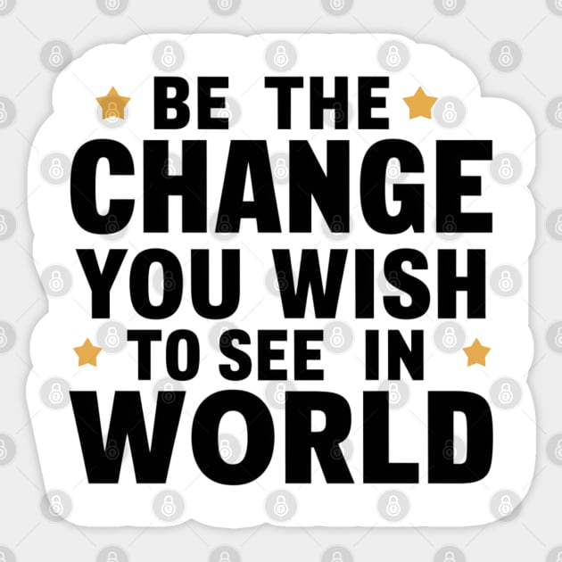 Be The Change You Wish To See In The World Sticker by twitaadesign